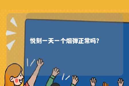 悦刻一天一个烟弹正常吗
？ 